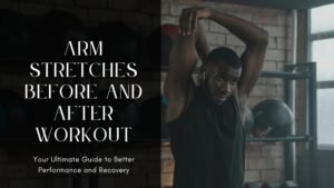 Arm Stretches before and After workouts