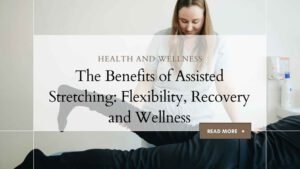 The benefits of Assisted Stretching